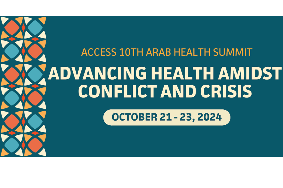 ACCESS 10th Arab Health Summit: Advancing Health Amidst Conflict and Crisis