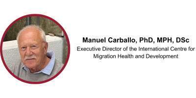 Manuel Carballo, PhD, MPH, DSc, Executive Director of the International Centre for Migration Health and Development
