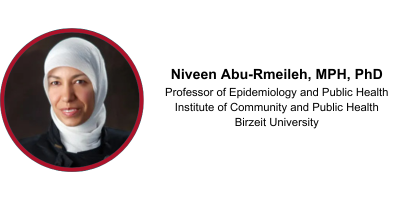 Niveen Abu-Rmeileh, MPH, PhD, Professor of Epidemiology and Public Health, Institute of Community and Public Health, Birzeit University